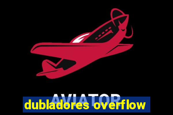 dubladores overflow